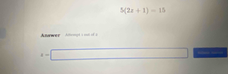 5(2z+1)=15
Answer Attempt 1 out of 2
z=□