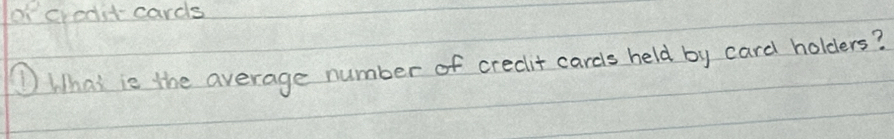 of creditcards 
①Whai ie the average number of credit cards held by card holders?