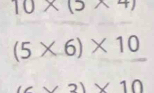 10* (5* 4)
(5* 6)* 10
* 2)* 10
□ 