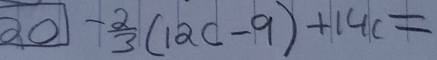 20- 2/3 (12c-9)+14c=