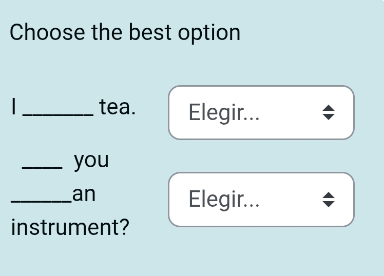 Choose the best option
_tea. Elegir...
_you
_an
Elegir...
instrument?