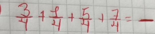  3/4 + 9/4 + 5/4 + 7/4 =frac 