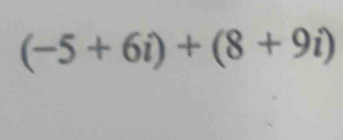 (-5+6i)+(8+9i)