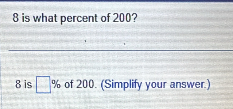 is what percent of 200?
8 is □ % of 200. (Simplify your answer.)