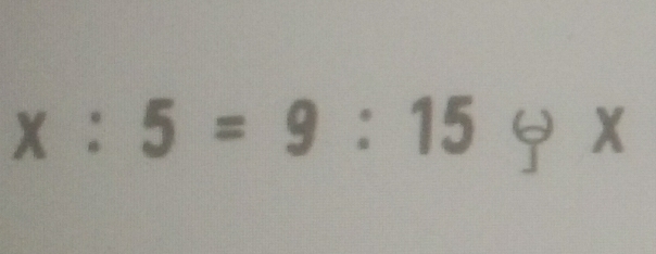 x:5=9:15to x