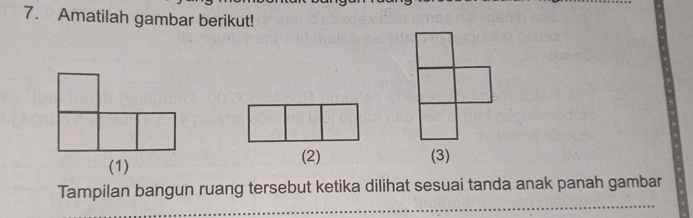 Amatilah gambar berikut! 
(1) 
(2) (3) 
Tampilan bangun ruang tersebut ketika dilihat sesuai tanda anak panah gambar