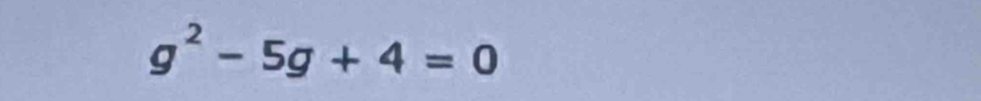 g^2-5g+4=0