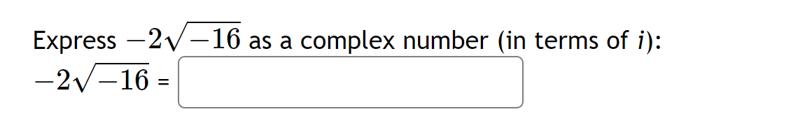 Express -2sqrt(-16) as a complex number (in terms of i):
-2sqrt(-16)=□