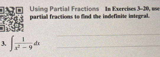 Using Partial Fractions In Exercises 3-20, use 
partial fractions to find the indefinite integral. 
3. ∈t  1/x^2-9 dx _ 
_