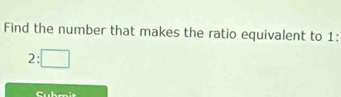 Find the number that makes the ratio equivalent to 1: 
) :□ 
Cubmit