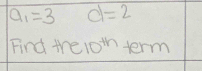 a_1=3 d=2
Find the 1oth term