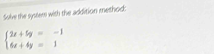 Solve the system with the addition method:
beginarrayl 2z+5y=-1 6z+4y=1endarray.