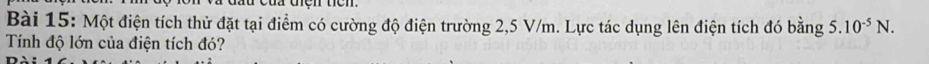 Một điện tích thử đặt tại điểm có cường độ điện trường 2,5 V/m. Lực tác dụng lên điện tích đó bằng 5.10^(-5)N. 
Tính độ lớn của điện tích đó?