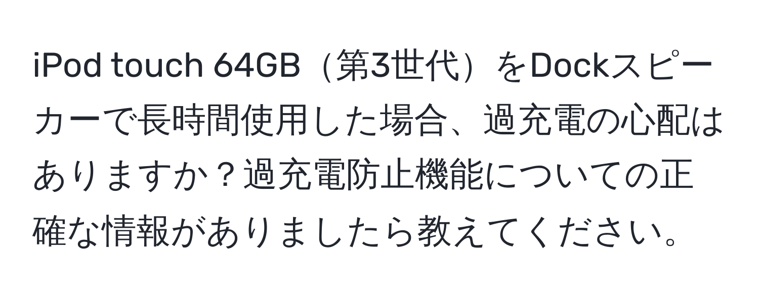 iPod touch 64GB第3世代をDockスピーカーで長時間使用した場合、過充電の心配はありますか？過充電防止機能についての正確な情報がありましたら教えてください。