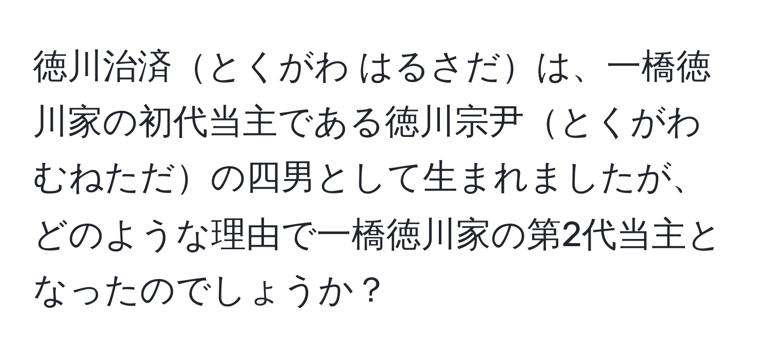 徳川治済とくがわ はるさだは、一橋徳川家の初代当主である徳川宗尹とくがわ むねただの四男として生まれましたが、どのような理由で一橋徳川家の第2代当主となったのでしょうか？