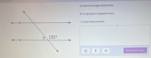 Name the angle relationship.
B) Congruent or Supplementary
C) Angle Measurement
. downarrow sqrt(± ) Share With Class