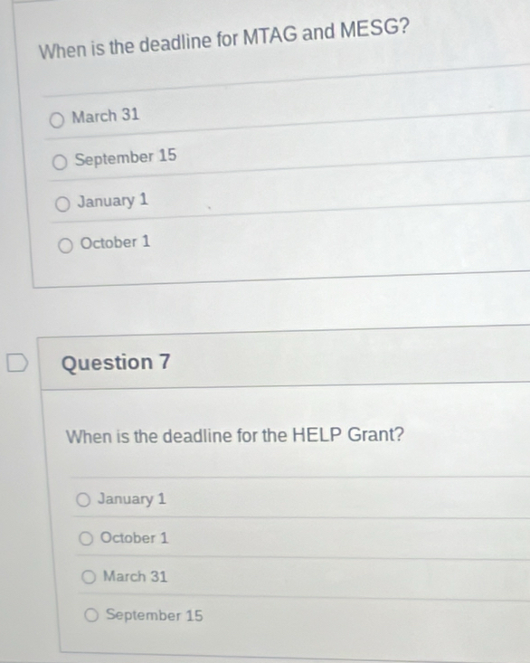 When is the deadline for MTAG and MESG?
March 31
September 15
January 1
October 1
Question 7
When is the deadline for the HELP Grant?
January 1
October 1
March 31
September 15