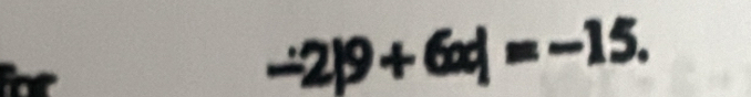 -2|9+6x|=-15.