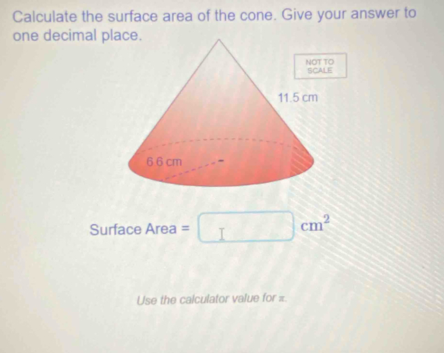 Calculate the surface area of the cone. Give your answer to 
one decimal place. 
Surface Area =□ cm^2
Use the calculator value for π.