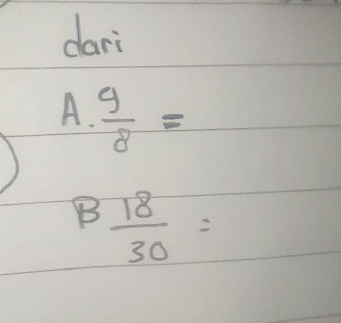 dari
A.  9/8 =
B  18/30 =