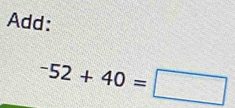 Add:
-52+40=□