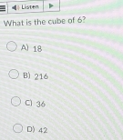 What is the cube of 6?
A) 18
B) 216
Cì 36
D) 42