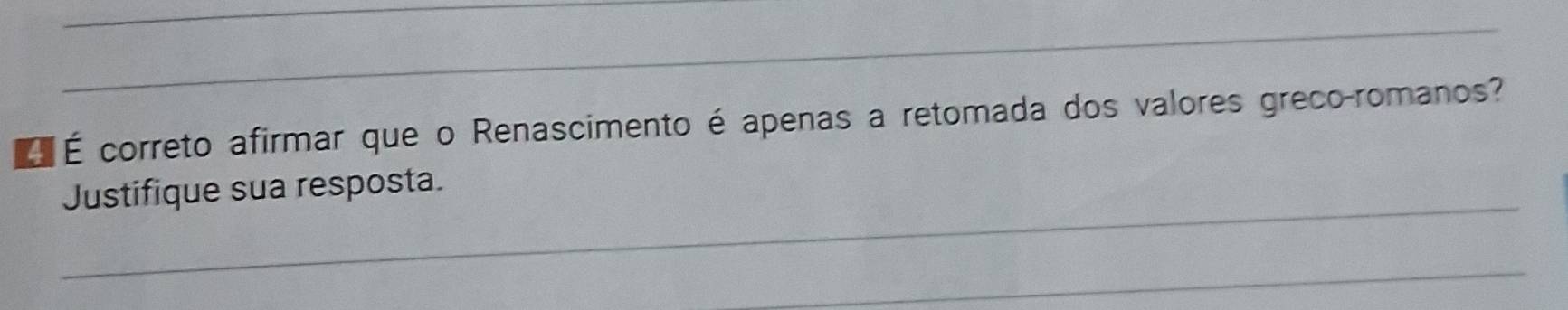 É É correto afirmar que o Renascimento é apenas a retomada dos valores greco-romanos? 
_ 
Justifique sua resposta. 
_