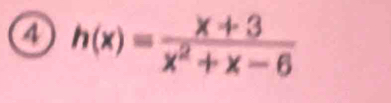 ④ h(x)= (x+3)/x^2+x-6 