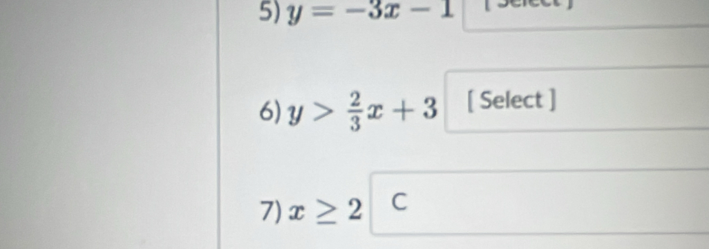 y=-3x-1 L 
6) y> 2/3 x+3 [ Select ] 
7) x≥ 2 C