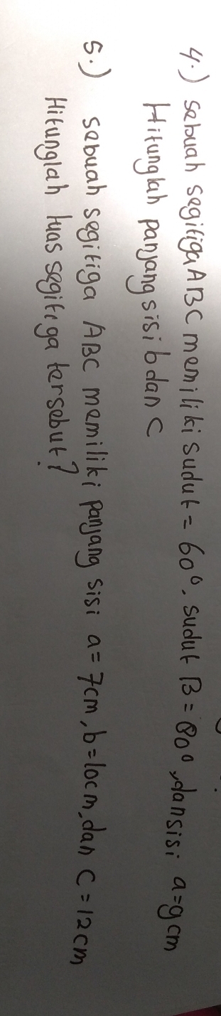 ) sebuah segitigaABC memiliki sudu t=60°. sudul B=80° ,ansisi a=gcm
Hitunglah panyang sisib danc 
s. ) sabuah segiliga ABC memiliki panjang sisi a=7cm, b=10cm dan C=12cm
Hitunglah huas segilr ga tersabut?