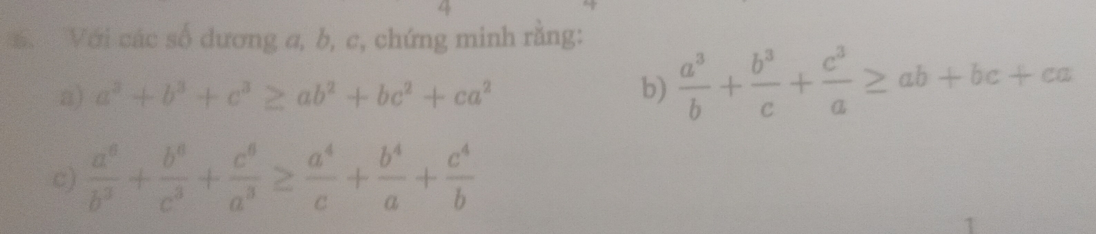 Với các số dương a, b, c, chứng minh rằng: 
a) a^3+b^3+c^3≥ ab^2+bc^2+ca^2
b)  a^3/b + b^3/c + c^3/a ≥ ab+bc+ca
c)  a^6/b^3 + b^6/c^3 + c^6/a^3 ≥  a^4/c + b^4/a + c^4/b 