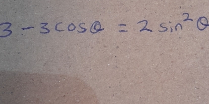 3-3cos θ =2sin^2θ