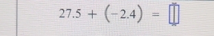 27.5+(-2.4)=□