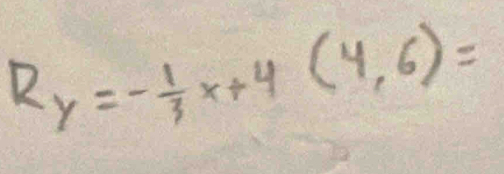 R_y=- 1/3 x+4(4,6)=