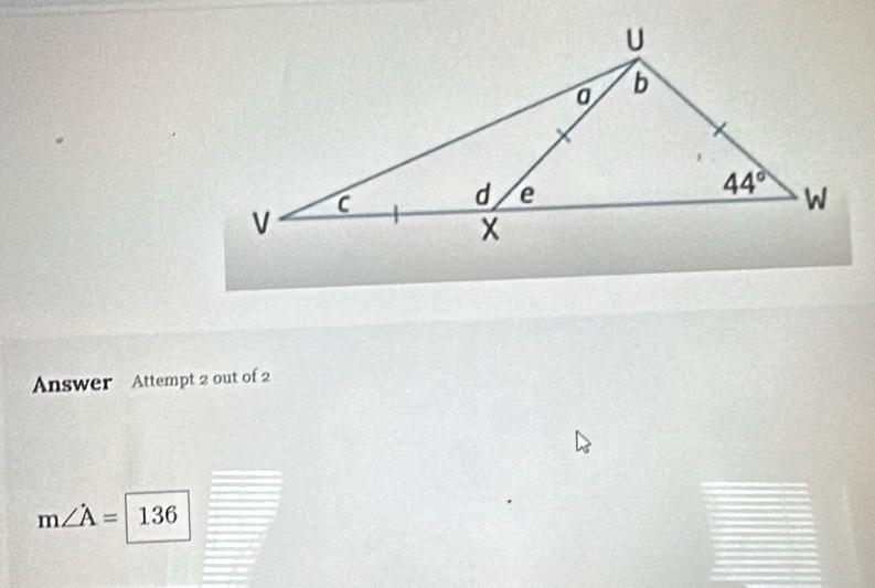 Answer Attempt 2 out of 2
m∠ A=136