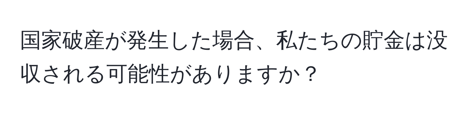 国家破産が発生した場合、私たちの貯金は没収される可能性がありますか？