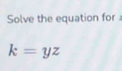 Solve the equation for
k=yz