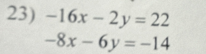 -16x-2y=22
-8x-6y=-14