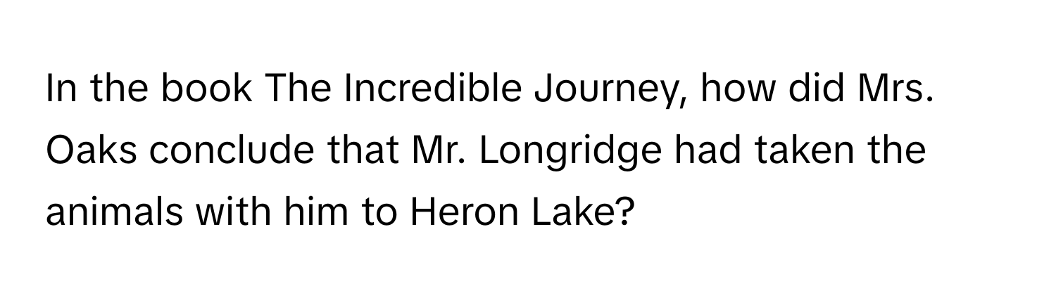 In the book The Incredible Journey, how did Mrs. Oaks conclude that Mr. Longridge had taken the animals with him to Heron Lake?