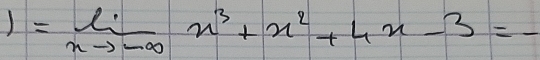 1=limlimits _xto -∈fty x^3+x^2+4x-3=-