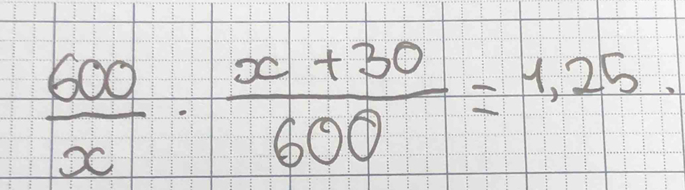  600/x ·  (x+30)/600 =1.=1