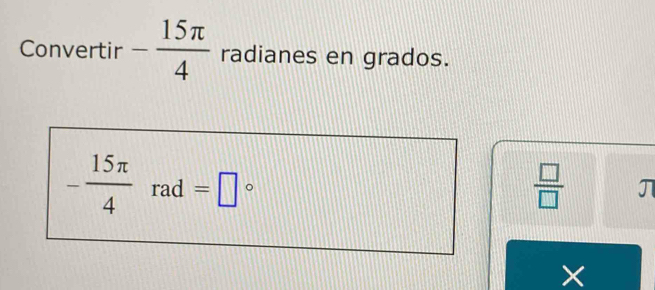 Convertir - 15π /4  radianes en grados.
- 15π /4 rad=□°
 □ /□   J