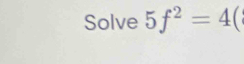 Solve 5f^2=4(