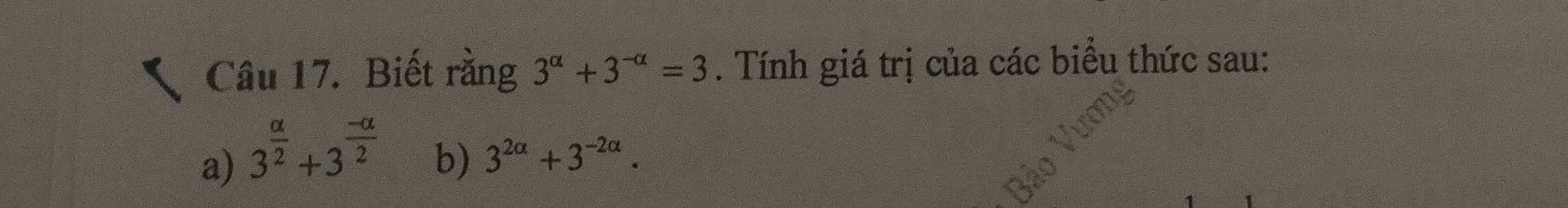 Biết rằng 3^(alpha)+3^(-alpha)=3. Tính giá trị của các biểu thức sau: 
a) 3^(frac alpha)2+3^(frac -alpha)2
b) 3^(2a)+3^(-2a).