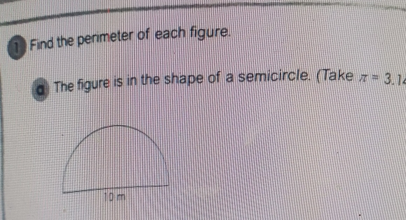 Find the perimeter of each figure. 
d The figure is in the shape of a semicircle. (Take π =3.1