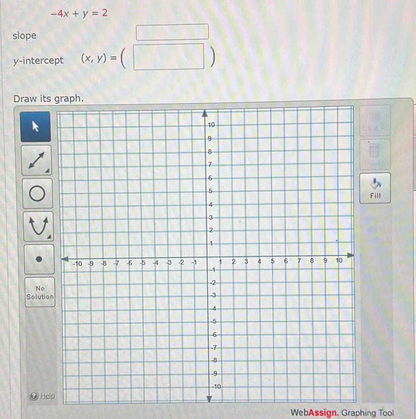 -4x+y=2
slope 
□ 
y-intercept (x,y)=(□ )
Draw its graph. 
Fill 
No 
Solutio 
He 
WebAssign. Graphing Tool