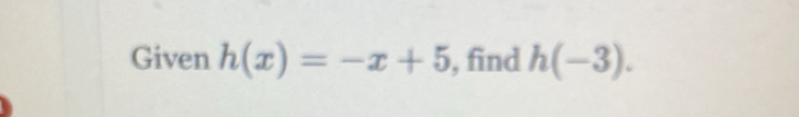 Given h(x)=-x+5 , find h(-3).