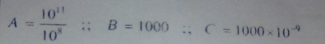 A= 10^(11)/10^8 ;; B=1000 ∴ C=1000* 10^(-9)