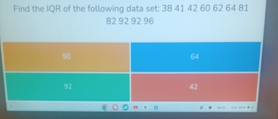 Find the IQR of the following data set: 38 41 42 60 62 64 81
82 92 92 96
1001 EX70 ▼ 2