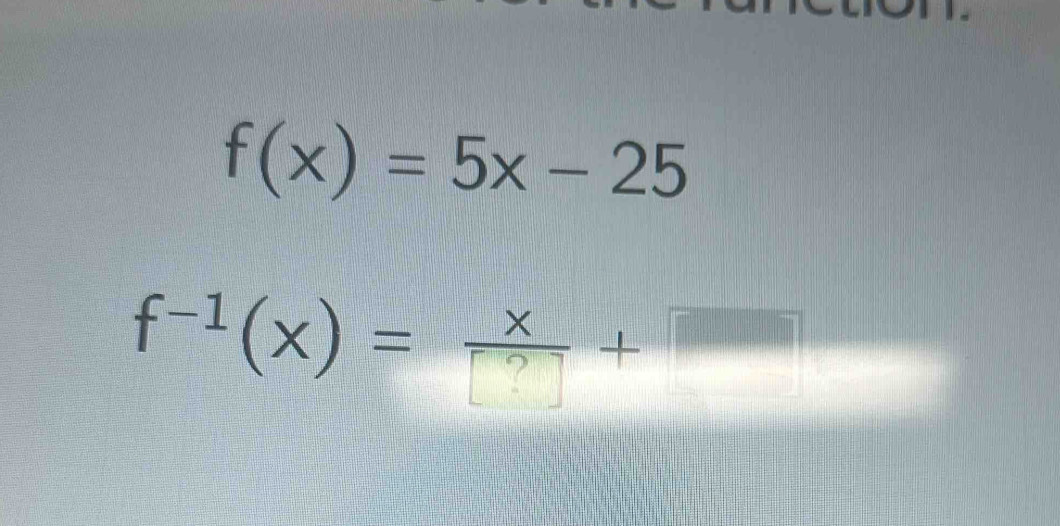 f(x)=5x-25
f-¹(x) = [* +